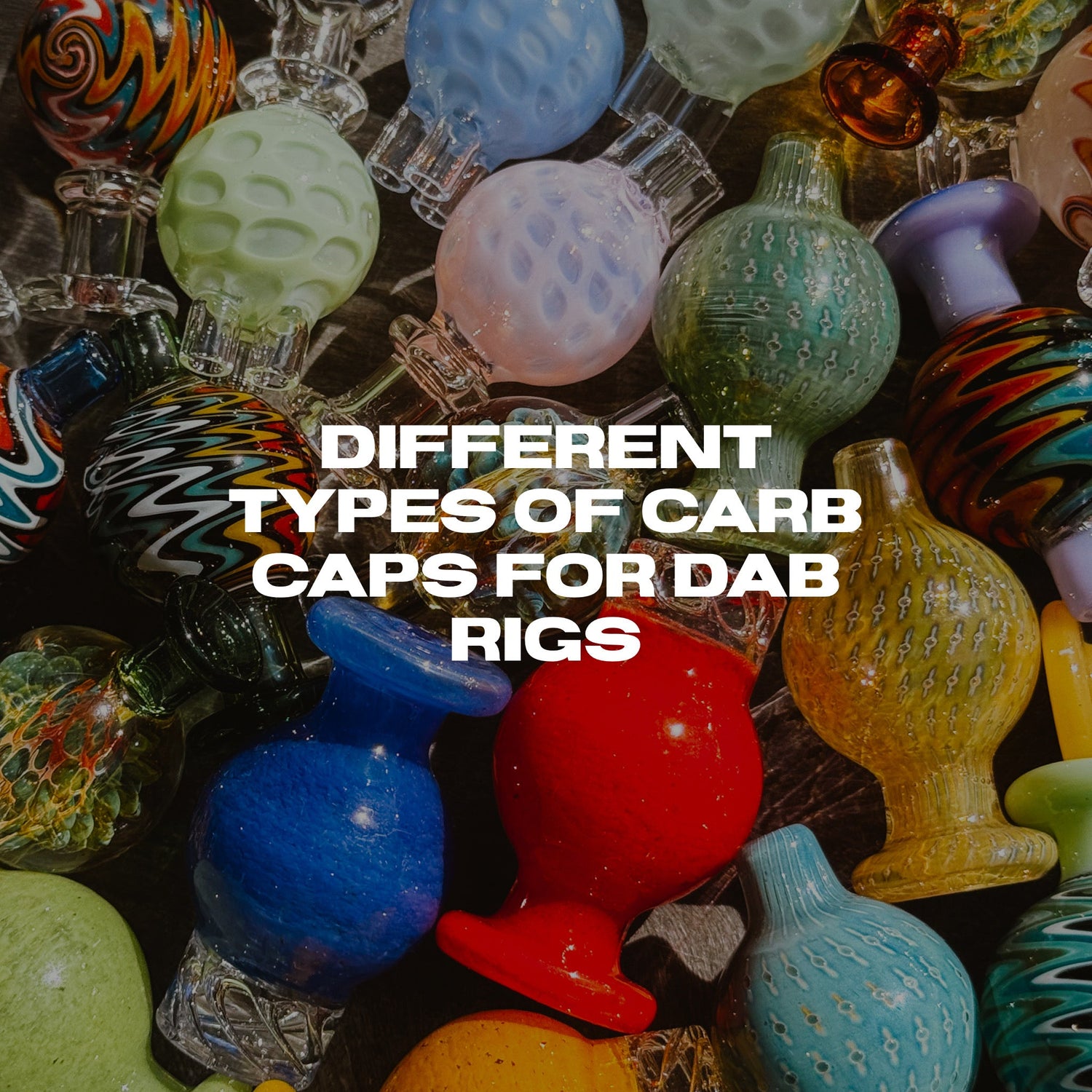 Different Types of Carb Caps for Dab Rigs